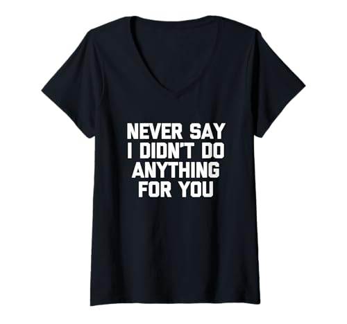 Damen Never Say I Didn't Do Anything for You - Lustiger Spruch Sarcastic T-Shirt mit V-Ausschnitt von Funny Sayings & Funny Designs