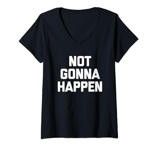 Damen Not Gonna Happen - Lustiger Spruch sarkastisch niedlich cool Neuheit T-Shirt mit V-Ausschnitt von Funny Sayings & Funny Designs