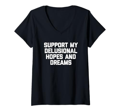 Damen Support My Delusional Hopes & Dreams Lustiger Spruch Sarcastic T-Shirt mit V-Ausschnitt von Funny Sayings & Funny Designs
