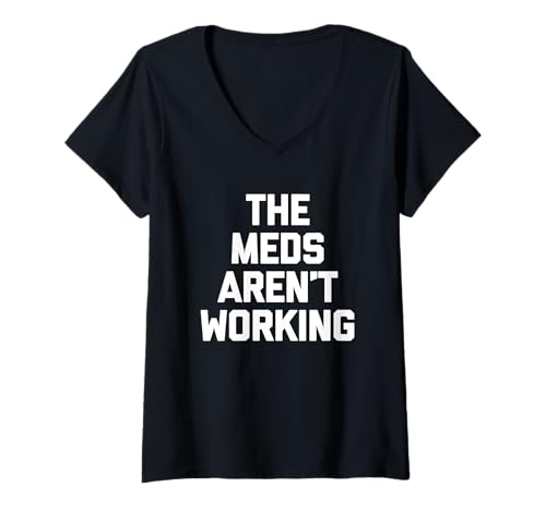 Damen The Meds Aren't Working - Lustiger Spruch sarkastische Neuheit T-Shirt mit V-Ausschnitt von Funny Sayings & Funny Designs