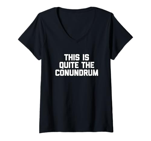 Damen This Is Quite The Conundrum - Lustiger Spruch Sarkastische Neuheit T-Shirt mit V-Ausschnitt von Funny Sayings & Funny Designs