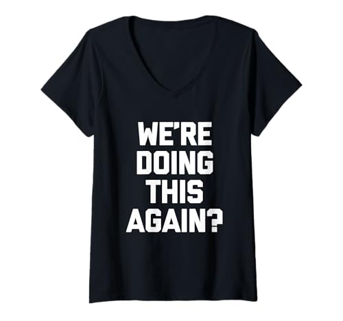 Damen We're Doing This Again? - Lustiger Spruch sarkastische Neuheit T-Shirt mit V-Ausschnitt Damen We're Doing This Again? - Lustiger Spruch sarkastische Neuheit T-Shirt mit V-Ausschnitt von Funny Sayings & Funny Designs