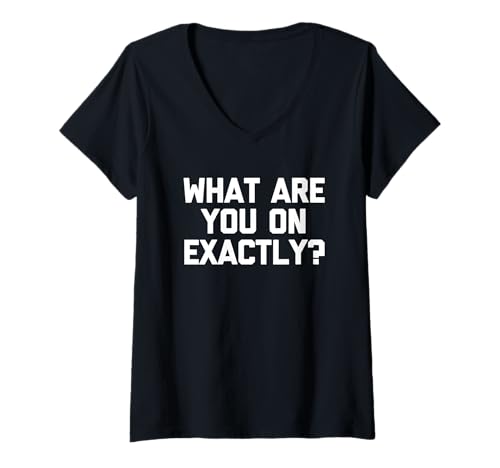 Damen What Are You On Exactly? - Lustiger Spruch sarkastische Neuheit T-Shirt mit V-Ausschnitt von Funny Sayings & Funny Designs