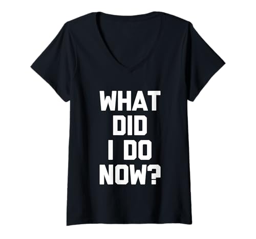 Damen What Did I Do Now? - Lustiger Spruch sarkastisch niedlich cool Neuheit T-Shirt mit V-Ausschnitt von Funny Sayings & Funny Designs