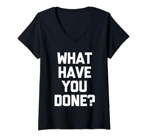 Damen What Have You Done? - Lustiger Spruch sarkastischer Humor Neuheit T-Shirt mit V-Ausschnitt von Funny Sayings & Funny Designs