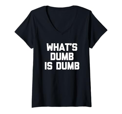Damen What's Dumb is Dumb - Lustiger Spruch Sarkastischer Humor Neuheit T-Shirt mit V-Ausschnitt von Funny Sayings & Funny Designs