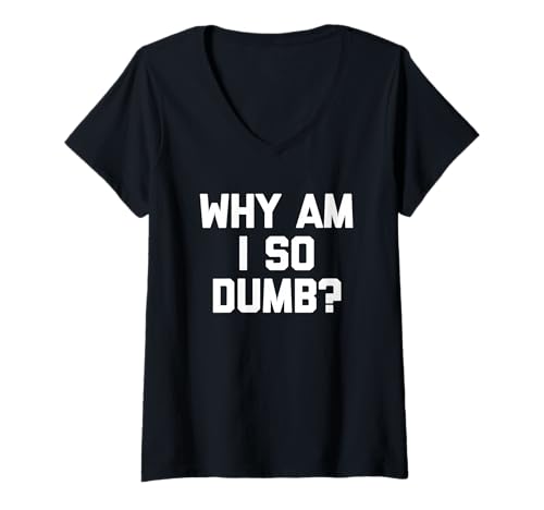 Damen Why Am I So Dumb? - Lustiger Spruch sarkastisch niedlich cool Neuheit T-Shirt mit V-Ausschnitt von Funny Sayings & Funny Designs