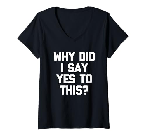Damen Why Did I Say Yes To This? - Lustiger Spruch sarkastische Neuheit T-Shirt mit V-Ausschnitt von Funny Sayings & Funny Designs