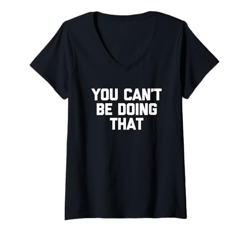 Damen You Can't Be Doing That - Lustiger Spruch Sarkastische Neuheit T-Shirt mit V-Ausschnitt von Funny Sayings & Funny Designs