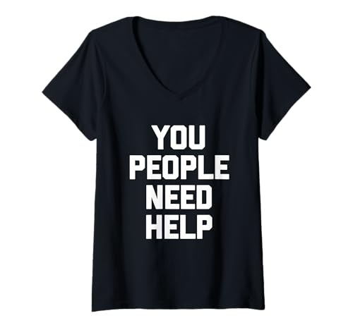 Damen You People Need Help - Lustiger Spruch sarkastischer Humor Neuheit T-Shirt mit V-Ausschnitt von Funny Sayings & Funny Designs