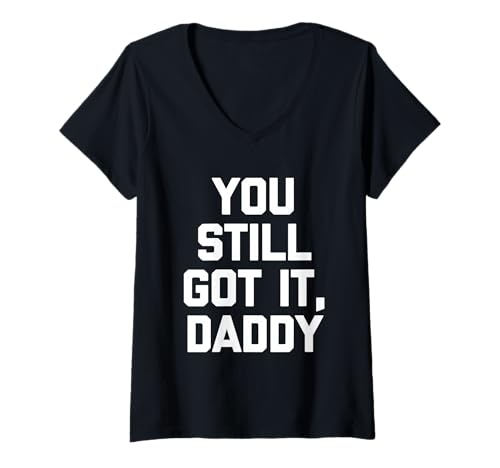 Damen You Still Got It, Daddy – lustiger Spruch sarkastische Neuheit T-Shirt mit V-Ausschnitt von Funny Sayings & Funny Designs