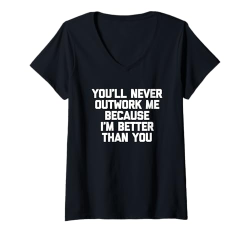 Damen You'll Never Outwork Me Because I'm Better Than You - Lustig T-Shirt mit V-Ausschnitt von Funny Sayings & Funny Designs
