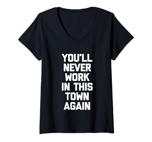 Damen You'll Never Work In This Town Again Lustiger Spruch Sarcastic T-Shirt mit V-Ausschnitt von Funny Sayings & Funny Designs