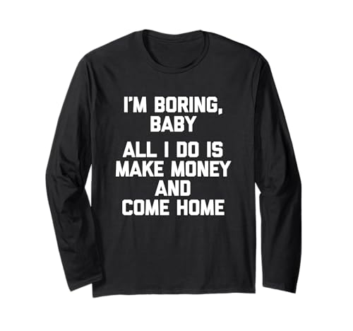 I'm Boring, Baby (All I Do Is Make Money & Come Home) Lustig Langarmshirt von Funny Sayings & Funny Designs