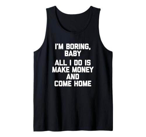 I'm Boring, Baby (All I Do Is Make Money & Come Home) Lustig Tank Top von Funny Sayings & Funny Designs