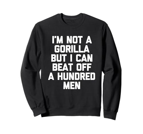 I'm Not A Gorilla But I Can Beat Off A Hundred Men - Lustig Sweatshirt I'm Not A Gorilla But I Can Beat Off A Hundred Men - Lustig Sweatshirt von Funny Sayings & Funny Designs