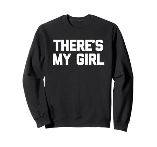 There's My Girl - Lustiger Spruch sarkastisch niedlich cool Neuheit Sweatshirt von Funny Sayings & Funny Designs