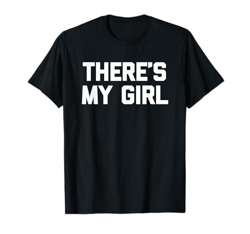 There's My Girl - Lustiger Spruch sarkastisch niedlich cool Neuheit T-Shirt von Funny Sayings & Funny Designs