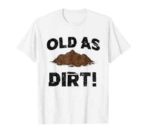 Old As Dirt, Old Man Woman Birthday Humor Gag Witz T-Shirt Old As Dirt, Old Man Woman Birthday Humor Gag Witz T-Shirt von Funny Senior Citizen Old Age Birthday Clothing