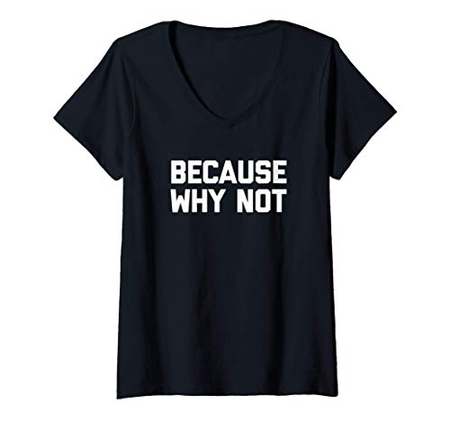 Damen Because Why Not T-Shirt funny saying sarcastic novelty humor T-Shirt mit V-Ausschnitt Damen Because Why Not T-Shirt funny saying sarcastic novelty humor T-Shirt mit V-Ausschnitt von Funny Shirt With Saying & Funny T-Shirts