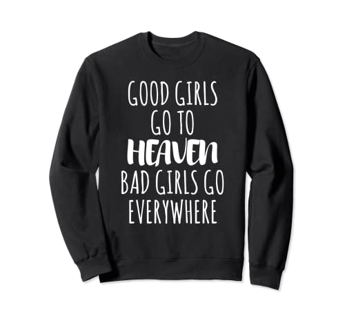 Good Girls Go To Heaven Bad Girls Go Everywhere T-Shirt Sweatshirt von Funny Shirts