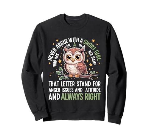 Never Argue with A Short Girl Who Has An A,Cute Owl Design Sweatshirt Never Argue with A Short Girl Who Has An A,Cute Owl Design Sweatshirt von Funny Short Girl Her Name Start With A Letter Owl