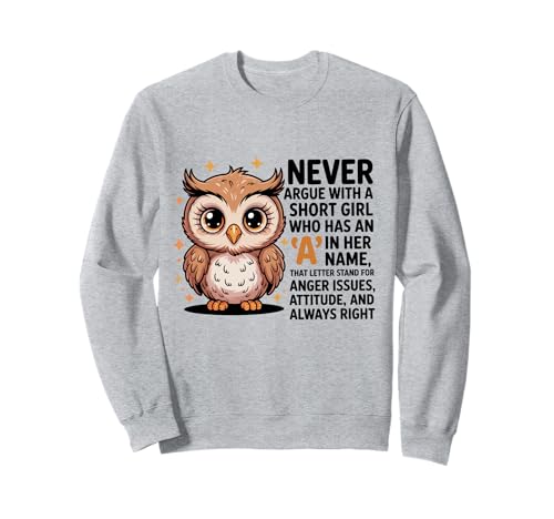 Never Argue with A Short Girl Who Has An A,Cute Owl Design Sweatshirt von Funny Short Girl Her Name Start With A Letter Owl