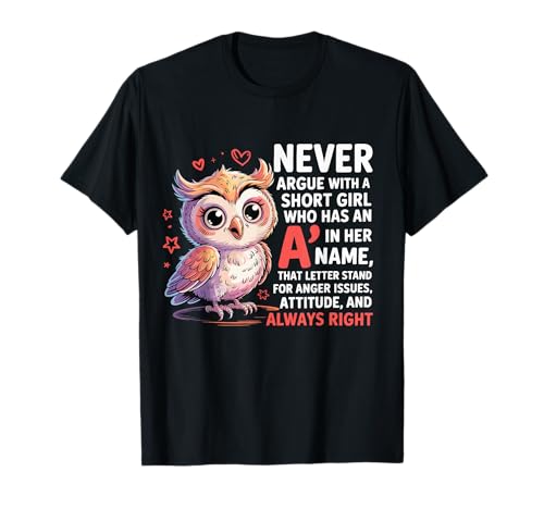Never Argue with A Short Girl Who Has An A,Cute Owl Design T-Shirt von Funny Short Girl Her Name Start With A Letter Owl