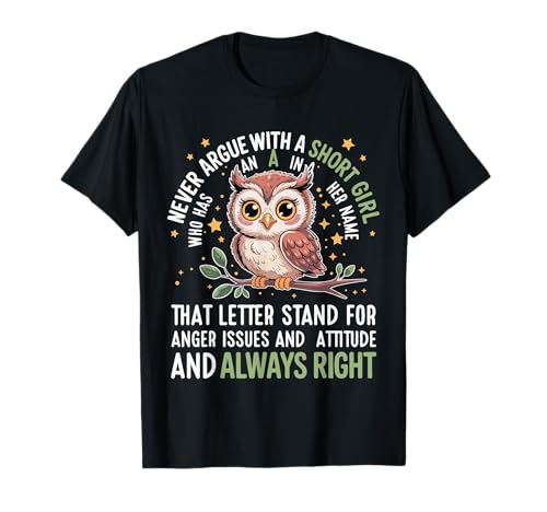 Never Argue with A Short Girl Who Has An A,Cute Owl Design T-Shirt von Funny Short Girl Her Name Start With A Letter Owl