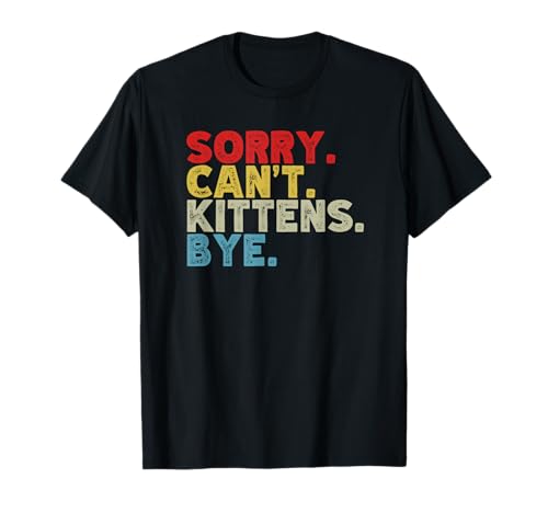 Funny Sorry Can't Kittens Bye. Tierliebhaber, Katzenmutter, Frauen T-Shirt Funny Sorry Can't Kittens Bye. Tierliebhaber, Katzenmutter, Frauen T-Shirt von Funny Sorry Can't Kittens Bye. Animal Lovers, Cat