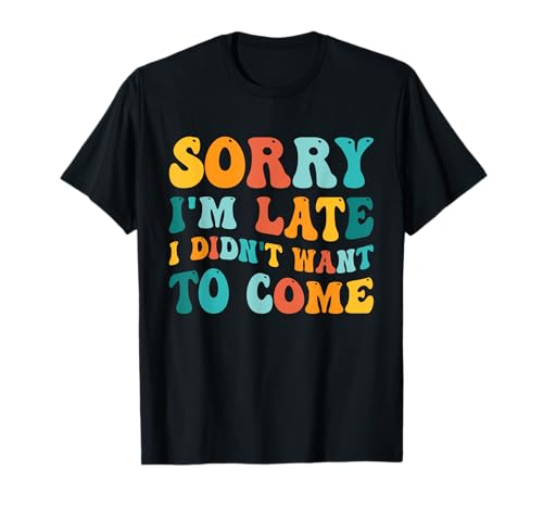 Sorry I'm Late Funny Sarcastic Women Men Funny Party groovy T-Shirt Sorry I'm Late Funny Sarcastic Women Men Funny Party groovy T-Shirt von Funny Sorry I'm late I didn't want to come Tee.