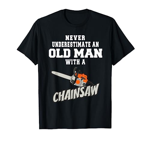Never Underestimate An Old Man With A Chainsaw T-Shirt T-Shirt von Funny T Shirts For Men Women