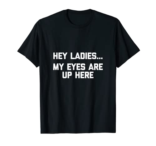 Hey Ladies, My Eyes Are Up Here T-Shirt Lustiges Shirt für Herren T-Shirt von Funny T-Shirts For Men & Funny Shirts For Men