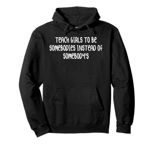 Bringen Sie Mädchen bei, jemand zu sein, anstatt jemand zu sein Pullover Hoodie von Funny Teach Girls To Be Somebodies