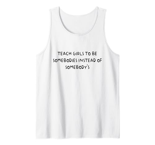 Bringen Sie Mädchen bei, jemand zu sein, anstatt jemand zu sein Tank Top von Funny Teach Girls To Be Somebodies