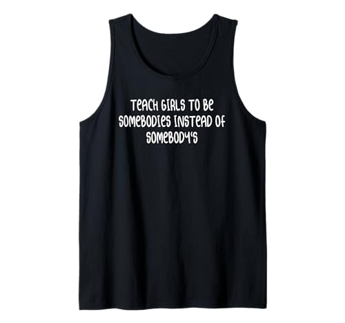 Bringen Sie Mädchen bei, jemand zu sein, anstatt jemand zu sein Tank Top von Funny Teach Girls To Be Somebodies
