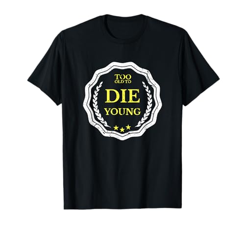 Too Old To Die Young T-Shirt Geburtstagsgeschenk Damen Herren Geschenk T-Shirt Too Old To Die Young T-Shirt Geburtstagsgeschenk Damen Herren Geschenk T-Shirt von Funny Tee Shirt Birthday Present Gift Women Men