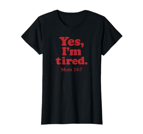 Damen Yes I'm Tired Mom 24 7 Lustiges erschöpftes Eltern-Zitat T-Shirt von Funny Tired Mom Life Humor for Mothers