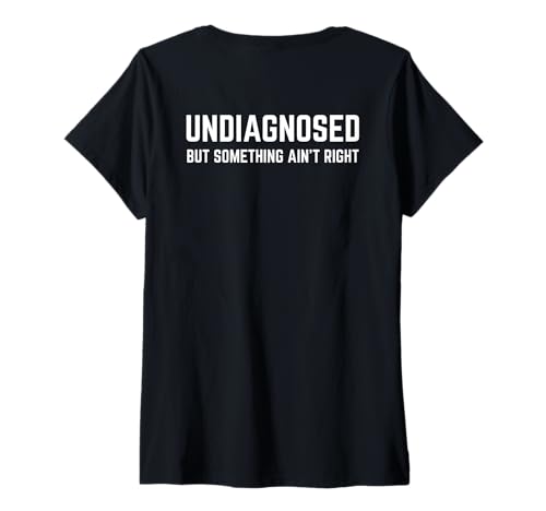 Damen (On Back) Undiagnosed But Something Ain't Right Funny Saying T-Shirt mit V-Ausschnitt von Funny Undiagnosed But Something Ain't Right