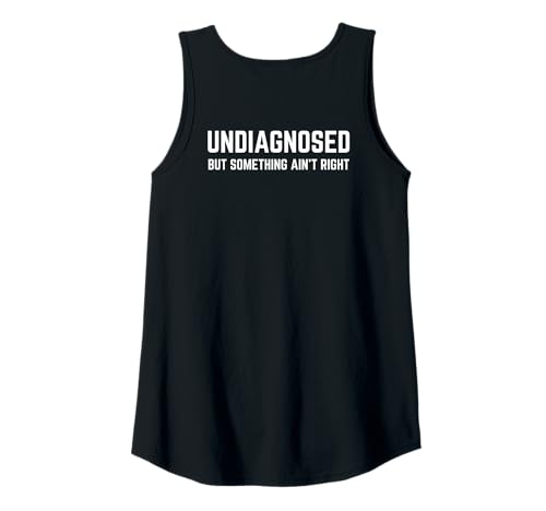 Damen (On Back) Undiagnosed But Something Ain't Right Funny Saying Tank Top von Funny Undiagnosed But Something Ain't Right