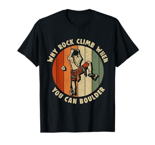 Felsklettern Warum Felsklettern, wenn Man auch bouldern kann T-Shirt Felsklettern Warum Felsklettern, wenn Man auch bouldern kann T-Shirt von Funny Why Rock Climb when you can boulder