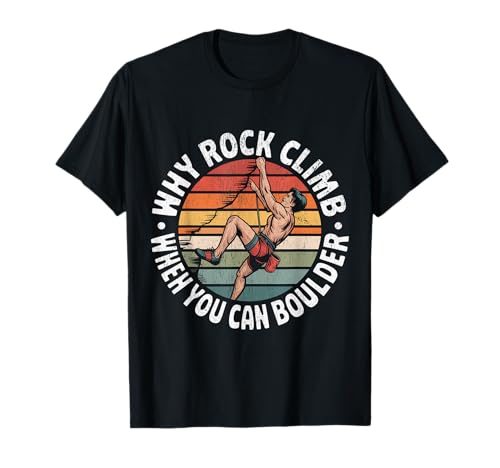 Felsklettern Warum Felsklettern, wenn Man auch bouldern kann T-Shirt Felsklettern Warum Felsklettern, wenn Man auch bouldern kann T-Shirt von Funny Why Rock Climb when you can boulder