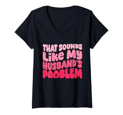 Damen That Sounds Like My Husband's Problem Funny Wife T-Shirt mit V-Ausschnitt Damen That Sounds Like My Husband's Problem Funny Wife T-Shirt mit V-Ausschnitt von Funny Wife That Sounds Like My Husband’s Problem