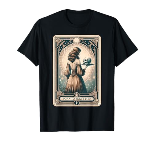 Frauen sind geboren, um Männern zu dienen T-Shirt von Funny Women Are Born to Serve Men