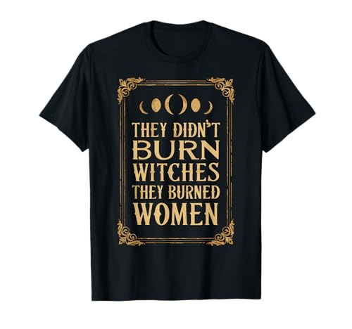 They Didn't Burn Witches They Burned Women Feminist Spruch T-Shirt They Didn't Burn Witches They Burned Women Feminist Spruch T-Shirt von Funny Women Saying Feminist Design 2024