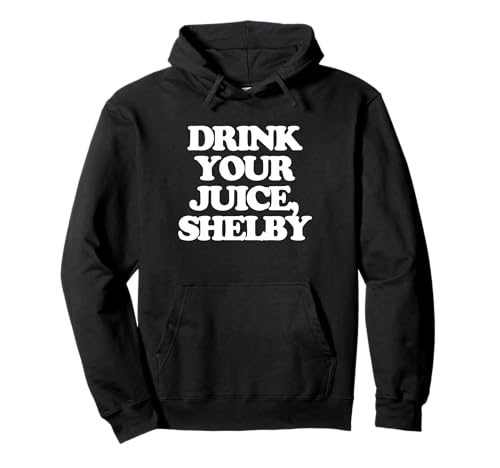 Drink Your Juice, Shelby - Lustiger Spruch Mädchen Frauen Süß Pullover Hoodie Drink Your Juice, Shelby - Lustiger Spruch Mädchen Frauen Süß Pullover Hoodie von Funny Women's Sayings & Funny Ladies Designs