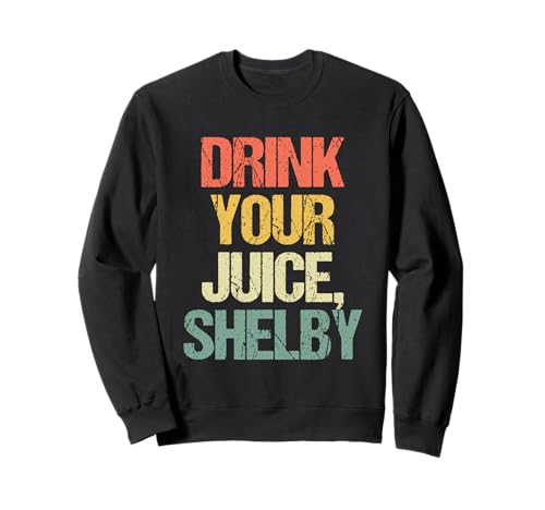 Drink Your Juice, Shelby - Lustiger Spruch Mädchen Frauen Süß Sweatshirt von Funny Women's Sayings & Funny Ladies Designs
