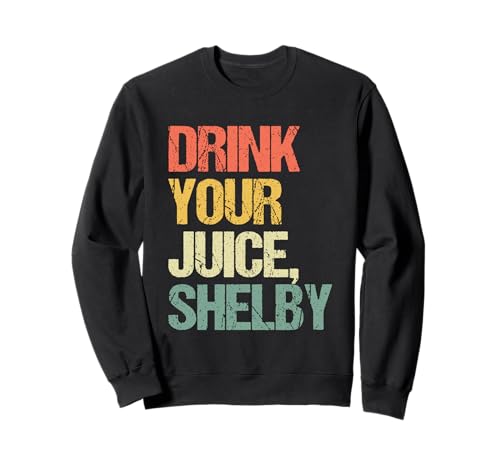 Drink Your Juice, Shelby - Lustiger Spruch Mädchen Frauen Süß Sweatshirt von Funny Women's Sayings & Funny Ladies Designs