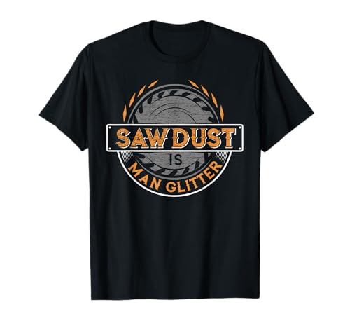Sawdust is Man Glitzer – Geschenk für Holzarbeiter und Tischler T-Shirt von Funny Woodworking Shirts