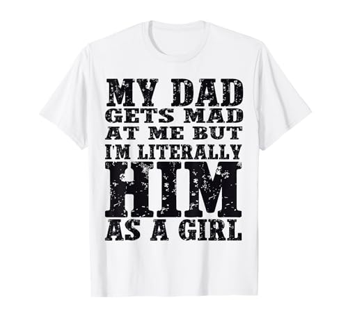 My dad gets mad at me but I'm Literally him as a Girl T-Shirt My dad gets mad at me but I'm Literally him as a Girl T-Shirt von Funny my dad gets mad at me but i'm literally him